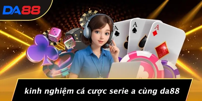 Kinh Nghiệm Cá Cược Serie A Cùng DA88